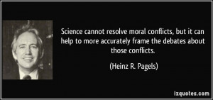 Science cannot resolve moral conflicts, but it can help to more ...