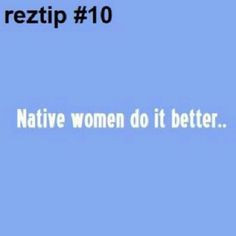 Native Pride! Native women do it better.. Reztip #10 More