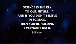 ... believe in science, then you're holding everybody back. – Bill Nye