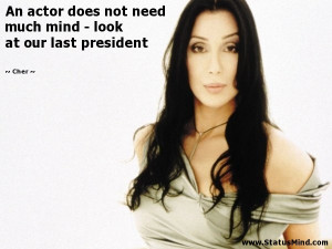 much mind - look at our last president - Cher Quotes - StatusMind.com