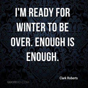 Clark Roberts I M Ready For Winter To Be Over Enough Is Enough