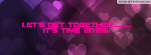 Let's get together..... It's time Profile Facebook Covers