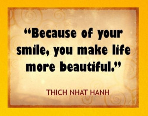 Thich-Nhat-Hanh-Smile-Quotes-Because-of-your-smile-you-make-life-more ...