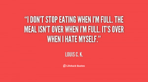 quote-Louis-C.-K.-i-dont-stop-eating-when-im-full-153860.png