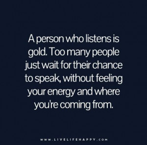 Quote Poster: A person who listens is gold. Too many people just wait ...
