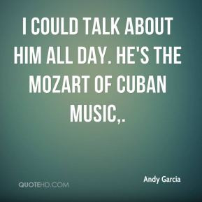 Andy Garcia - I could talk about him all day. He's the Mozart of Cuban ...