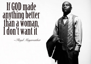 Floyd Mayweather - If GOD made anything better than... If GOD made ...