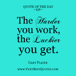 work quote of the day, The harder you work, the luckier you get