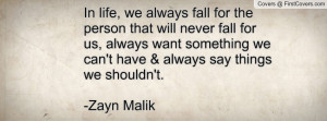 ... want something we can't have & always say things we shouldn't. -Zayn