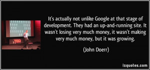 It's actually not unlike Google at that stage of development. They had ...