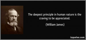 The deepest principle in human nature is the craving to be appreciated ...