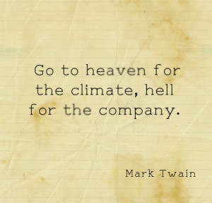 Go to Heaven for the climate, Hell for the company.