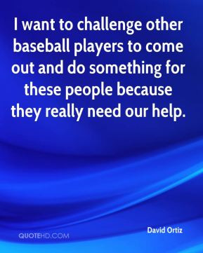 David Ortiz - I want to challenge other baseball players to come out ...