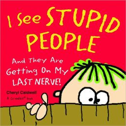See Stupid People: And They Are Getting On My Last Nerve!