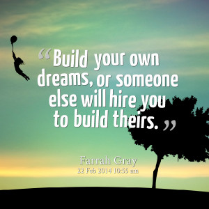 Quotes Picture: build your own dreams, or someone else will hire you ...