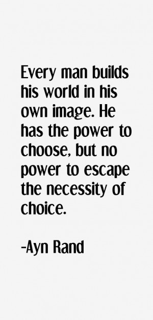 Every man builds his world in his own image. He has the power to ...