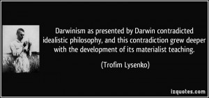 Darwinism as presented by Darwin contradicted idealistic philosophy ...
