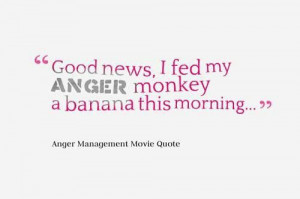 fed my anger monkey a banana this morning. Anger management movie ...