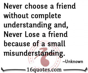 Never choose a friend without complete understanding and, Never Lose a ...