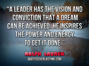 leader has the vision and conviction that a dream can be achieved ...