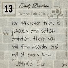 • October 13th • James 3:16 ~For wherever there is jealousy ...