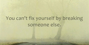 fix yourself by breaking someone else life quotes quotes quote life