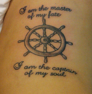 like the words.....I am the master of my fate. I am the captain of ...