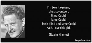 ... lame Cupid, both blind and lame Cupid said, Love this girl, - Nazim