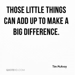 Those little things can add up to make a big difference.
