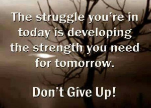 Quotes > Quote on how your struggle today is developing your strength ...