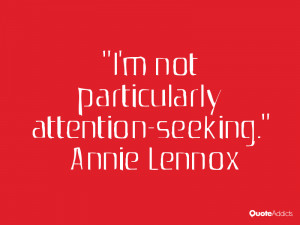 not particularly attention-seeking.” — Annie Lennox