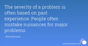 ... on past experience. People often mistake nuisances for major problems