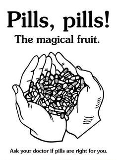 Pills. The magical fruit.