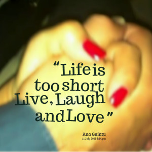 Quotes Picture: life is too short live, laugh and love