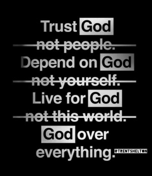 trust god not people depend on god not yourself live for god not this ...
