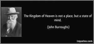 The Kingdom of Heaven is not a place, but a state of mind. - John ...