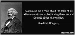 No man can put a chain about the ankle of his fellow man without at ...