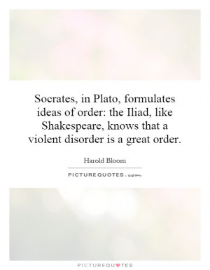 Socrates, in Plato, formulates ideas of order: the Iliad, like ...