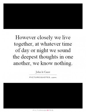 ... the deepest thoughts in one another, we know nothing Picture Quote #1