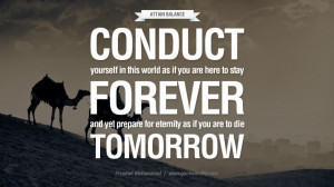 Conduct yourself in this world as if you are here to stay forever and ...