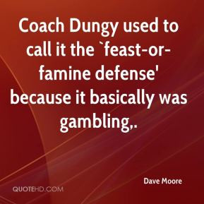 Coach Dungy used to call it the `feast-or-famine defense' because it ...