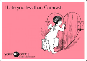 hate you less than Comcast. | Valentine's Day Ecard | someecards.