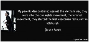 My parents demonstrated against the Vietnam war, they were into the ...