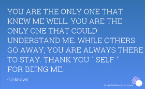 YOU ARE THE ONLY ONE THAT KNEW ME WELL. YOU ARE THE ONLY ONE THAT ...