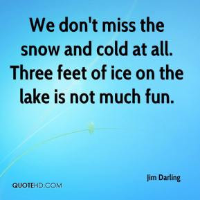 We don't miss the snow and cold at all. Three feet of ice on the lake ...