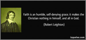 Faith is an humble, self-denying grace; it makes the Christian nothing ...