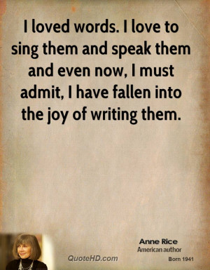 loved words. I love to sing them and speak them and even now, I must ...