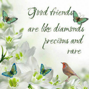Good Friends are like diamonds percious and rare