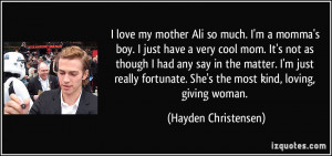 love my mother Ali so much. I'm a momma's boy. I just have a very ...