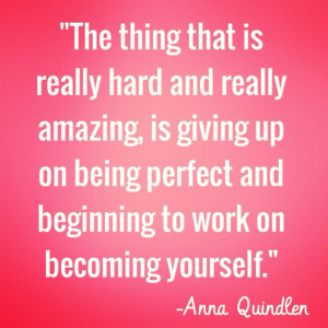 ... really amazing is giving up on being perfect and beginning to work on